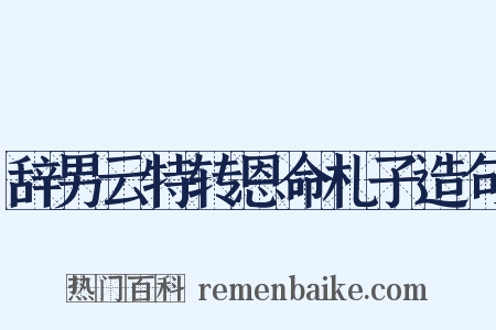 辞男云特转恩命札子造句是什么意思的图片